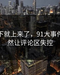情绪一下就上来了，91大事件线路突然让评论区失控